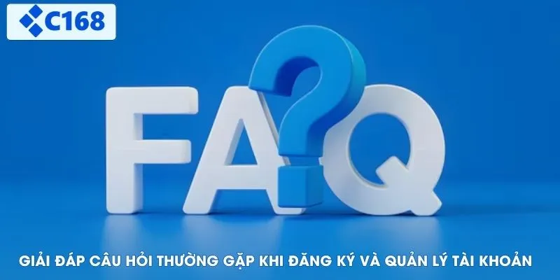 Giải đáp câu hỏi thường gặp khi đăng ký và quản lý tài khoản