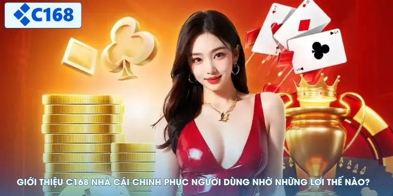 Giới thiệu C168 nhà cái chinh phục người dùng nhờ những lợi thế nào?