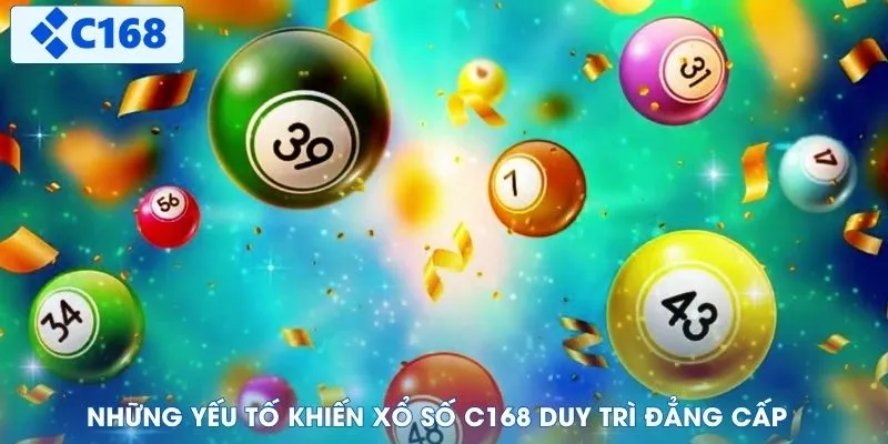 Những yếu tố khiến xổ số C168 duy trì đẳng cấp