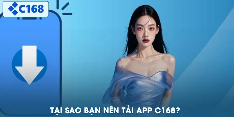 Tại sao bạn nên tải app C168?