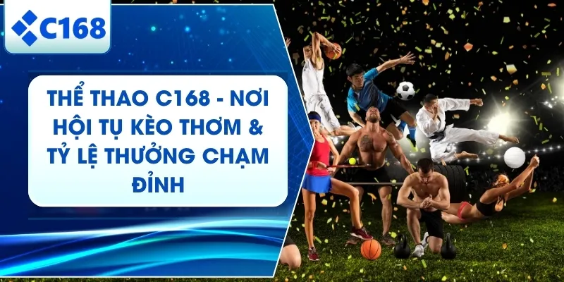 Thể Thao C168 - Nơi Hội Tụ Kèo Thơm & Tỷ Lệ Thưởng Chạm Đỉnh