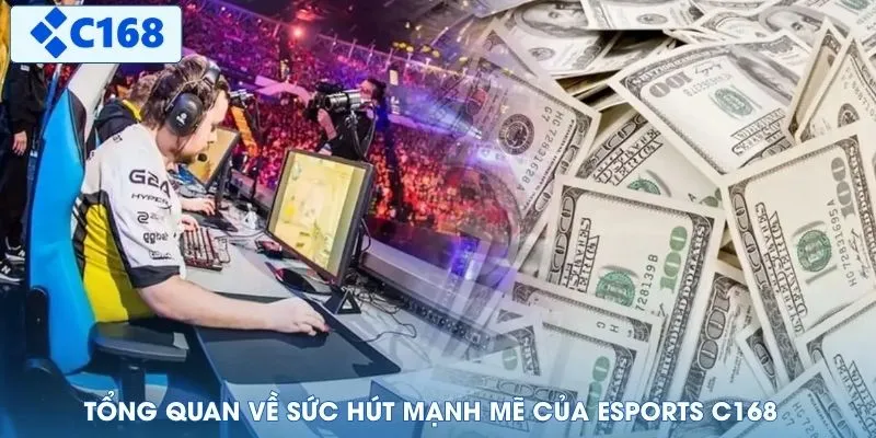 Tổng quan về sức hút mạnh mẽ của Esports C168