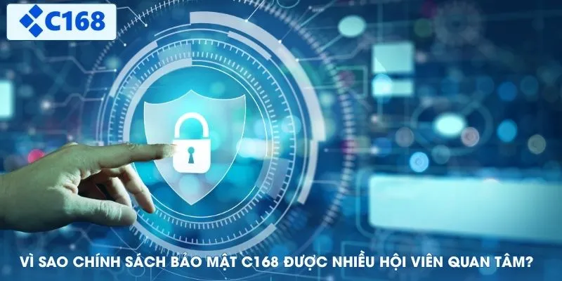 Vì sao chính sách bảo mật C168 được nhiều hội viên quan tâm?